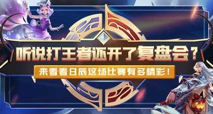 听说打王者还开了复盘会？？？？？来看看这场角逐有多精彩
